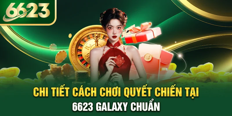 chi-tiet-cach-choi-quyet-chien-tai-6623-galaxy-chuan