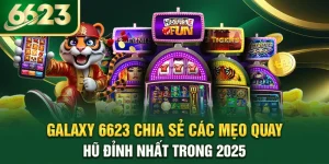 galaxy-6623-chia-se-cac-meo-quay-hu-dinh-nhat-trong-2025