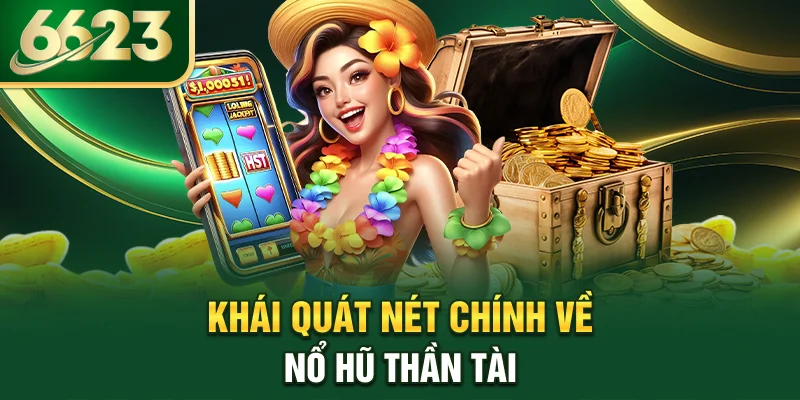 khai-quat-net-chinh-ve-no-hu-than-tai