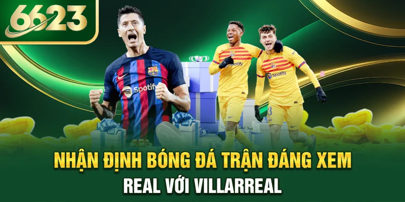nhan-dinh-bong-da-tran-dang-xem-real-voi-villarreal