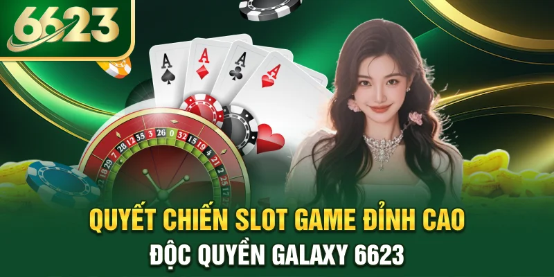 quyet-chien-slot-game-dinh-cao-doc-quyen-galaxy-6623