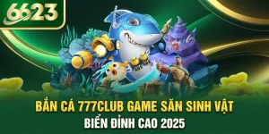 ban-ca-777club-game-san-sinh-vat-bien-dinh-cao-2025