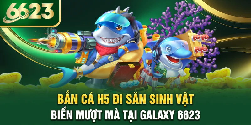 ban-ca-h5-di-san-sinh-vat-bien-muot-ma-tai-galaxy-6623