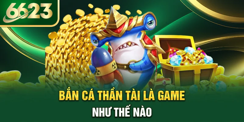 ban-ca-than-tai-la-game-nhu-the-nao