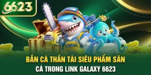 ban-ca-than-tai-sieu-pham-san-ca-trong-link-galaxy-6623
