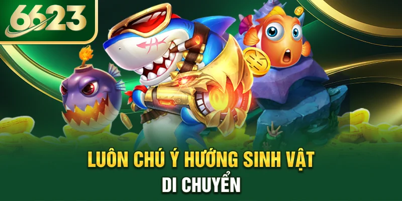 luon-chu-y-huong-sinh-vat-di-chuyen