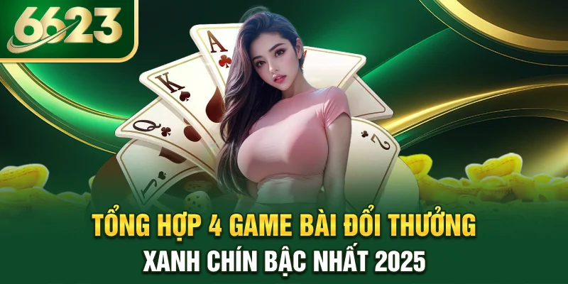 tong-hop-4-game-bai-doi-thuong-xanh-chin-bac-nhat-2025